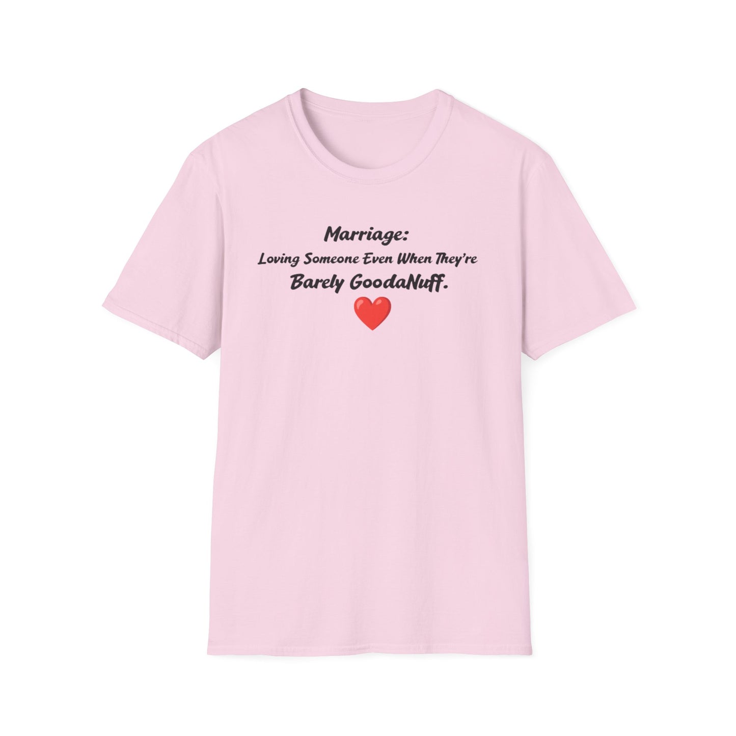 Marriage: Loving Someone Even When They're Barely GoodaNuff Unisex Softstyle T-Shirt