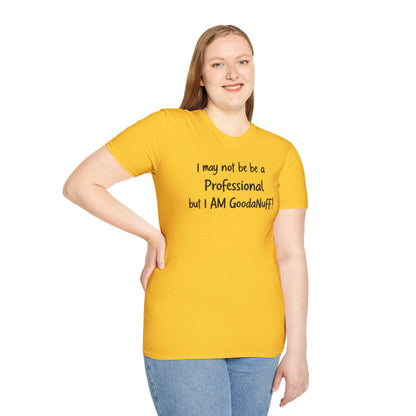 I may not be a Professional but I AM GoodaNuff Unisex Softstyle T-Shirt