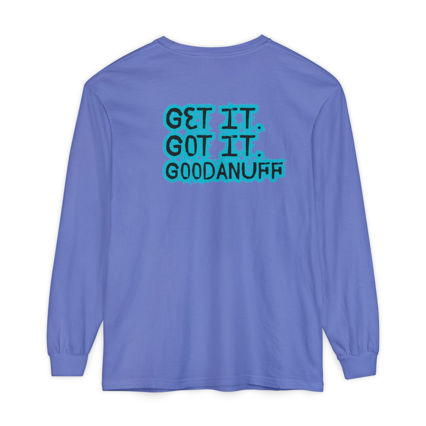 Get it. Got it. GoodaNuff Unisex Long Sleeve Tee