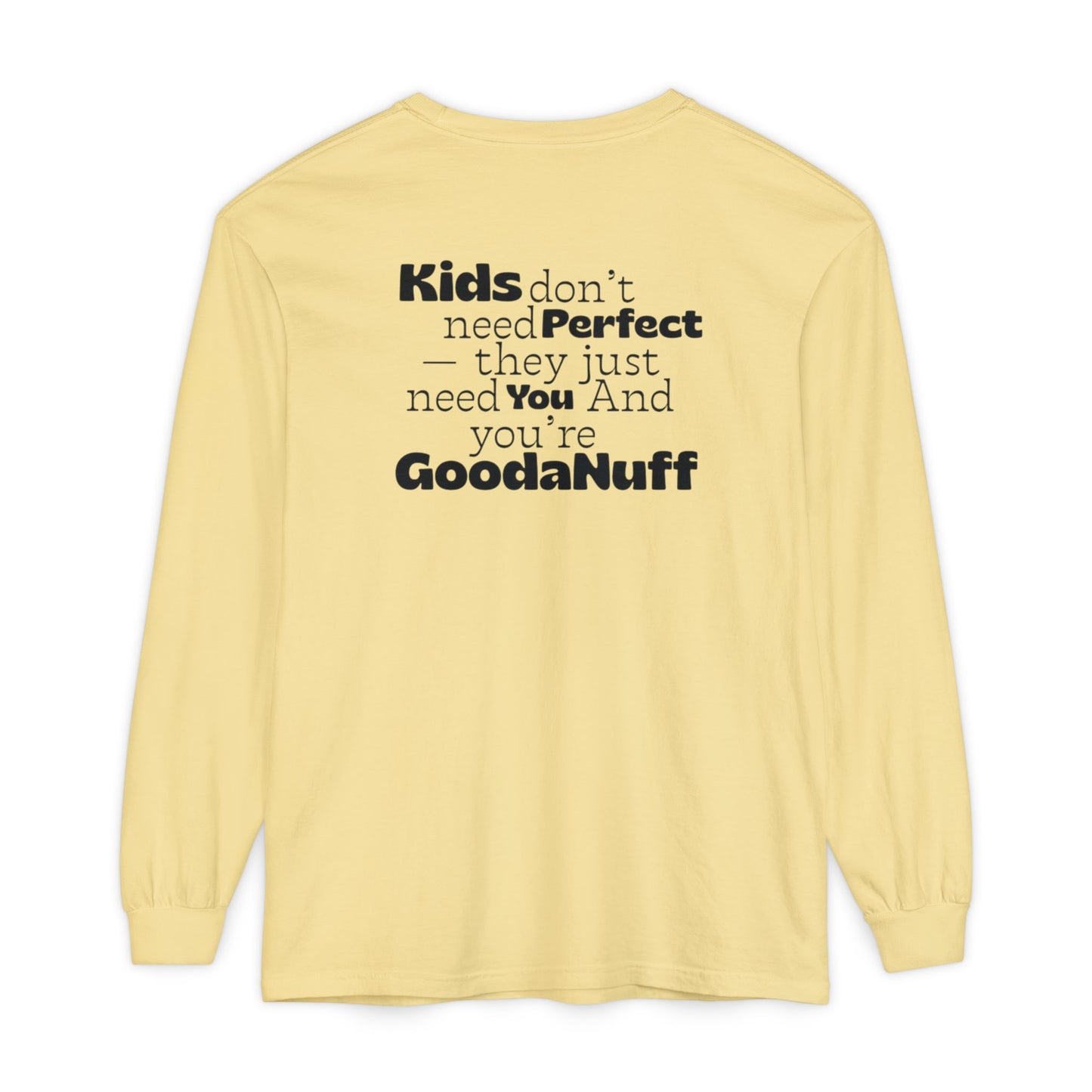 Kids don't need Perfect- they just need You and you're GoodaNuff Unisex Long Sleeve Tee