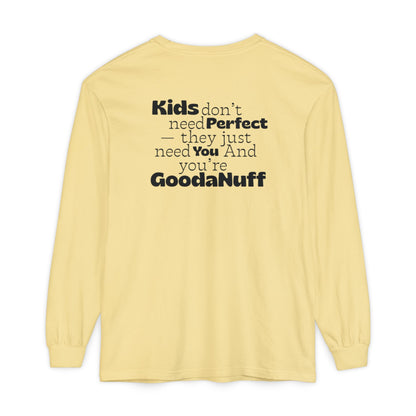 Kids don't need Perfect- they just need You and you're GoodaNuff Unisex Long Sleeve Tee
