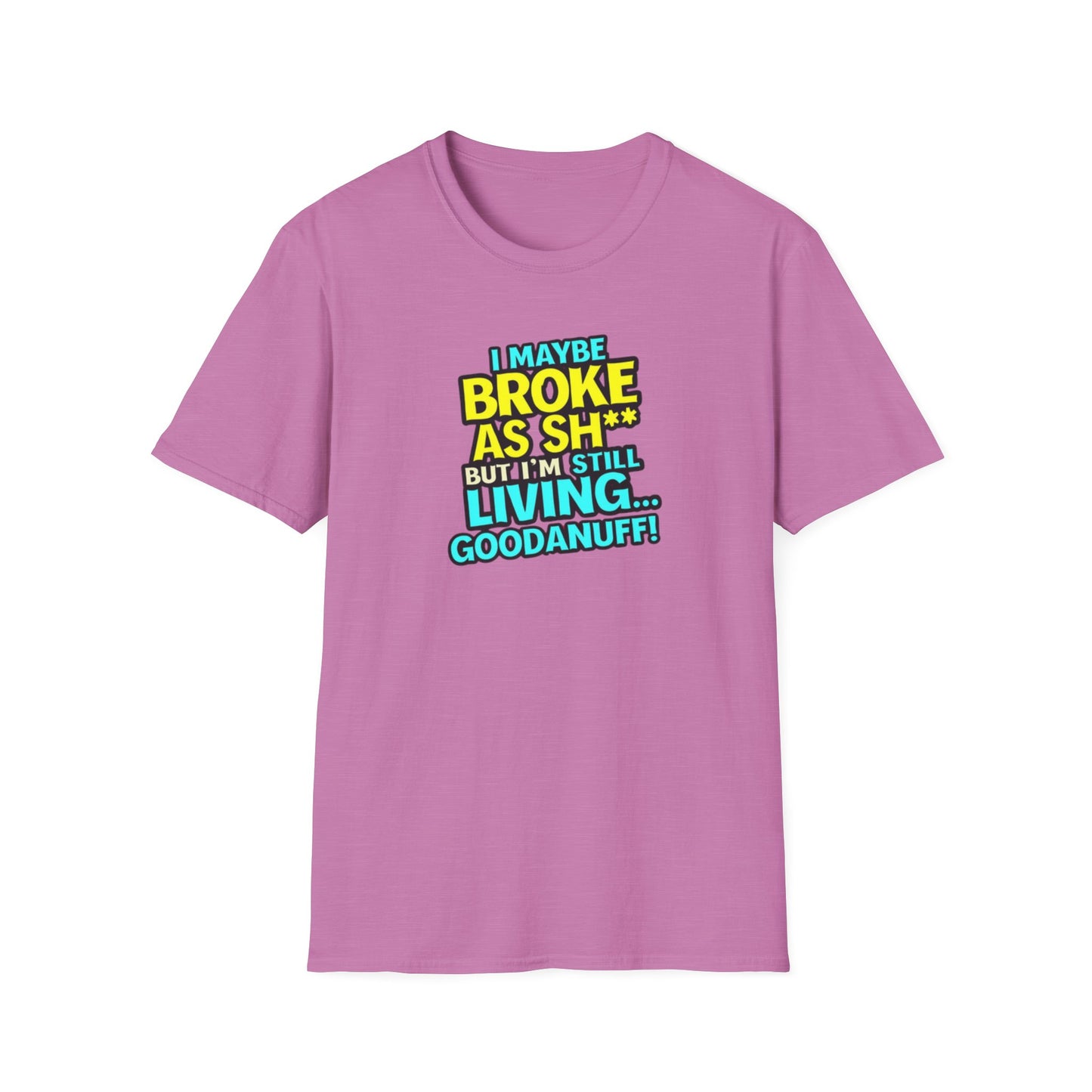 I maybe Broke as Sh** but I'm Still Living...GoodaNuff Unisex Softstyle T-Shirt