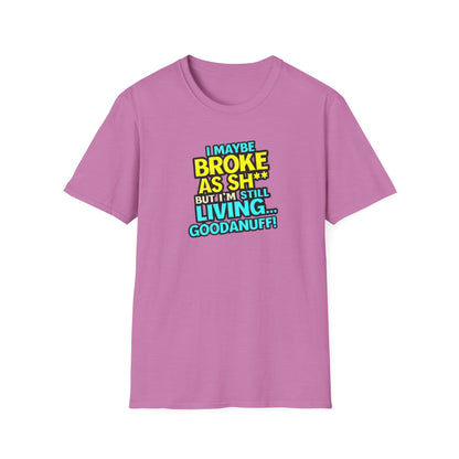 I maybe Broke as Sh** but I'm Still Living...GoodaNuff Unisex Softstyle T-Shirt