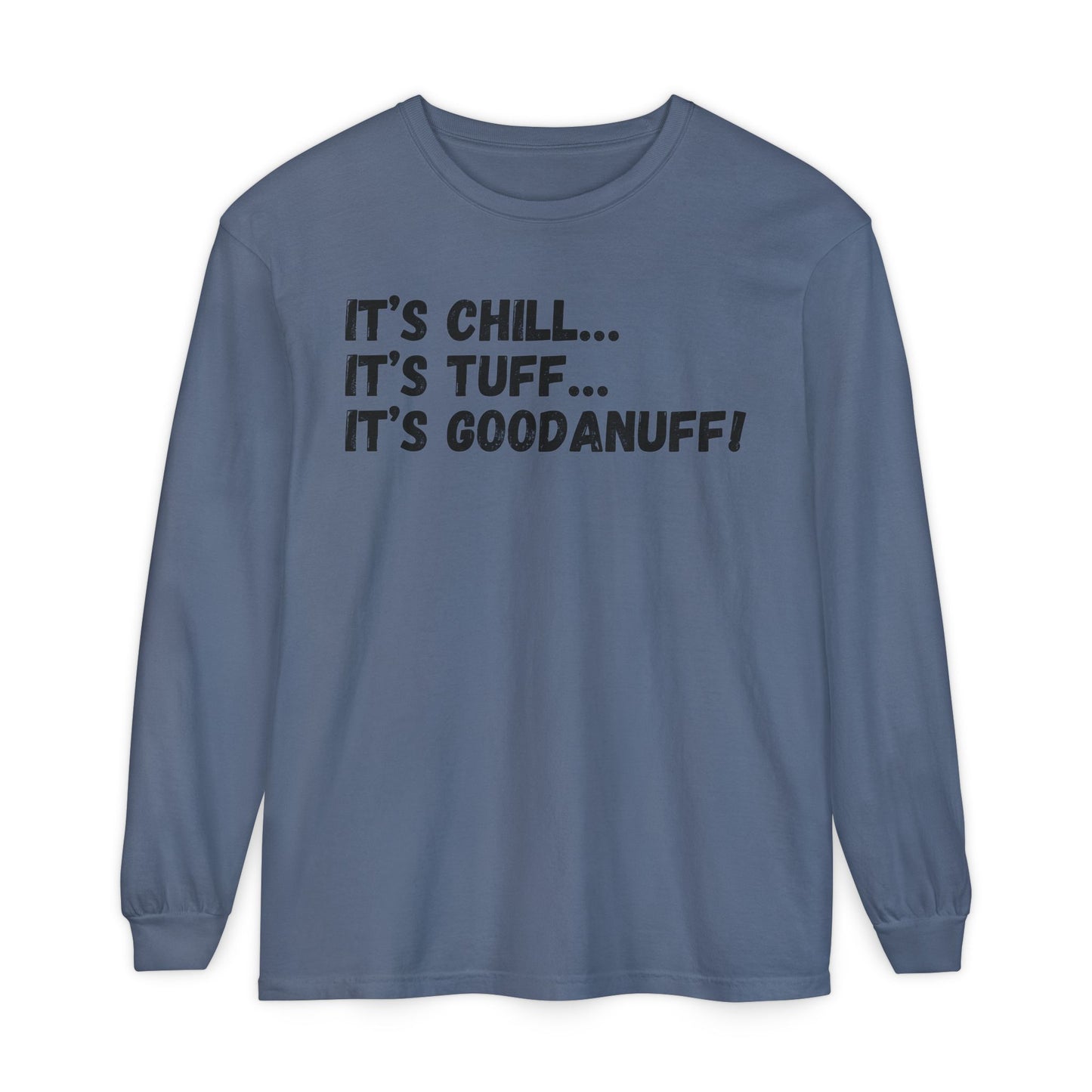 It's Chill...It's Tuff...It's GoodaNuff Unisex Long Sleeve Tee