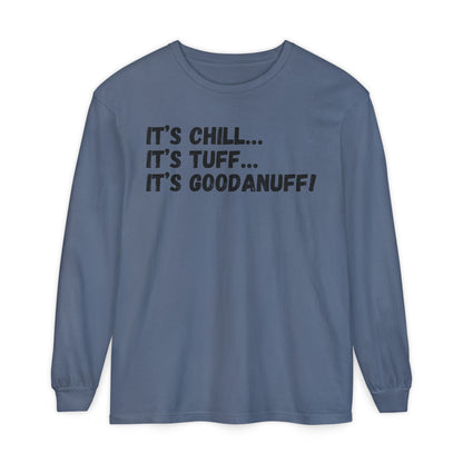 It's Chill...It's Tuff...It's GoodaNuff Unisex Long Sleeve Tee