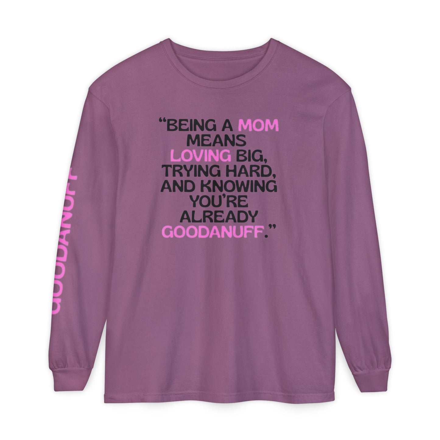 Being a Mom means Loving Big, trying hard, and knowing You're GoodaNuff already! Unisex Long Sleeve Tee