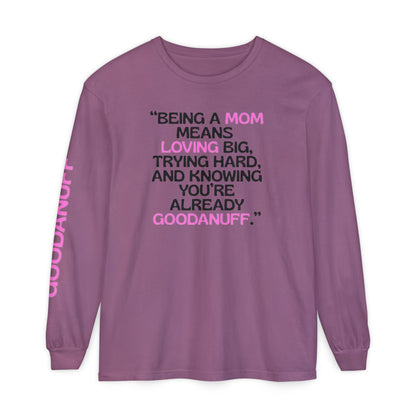 Being a Mom means Loving Big, trying hard, and knowing You're GoodaNuff already! Unisex Long Sleeve Tee