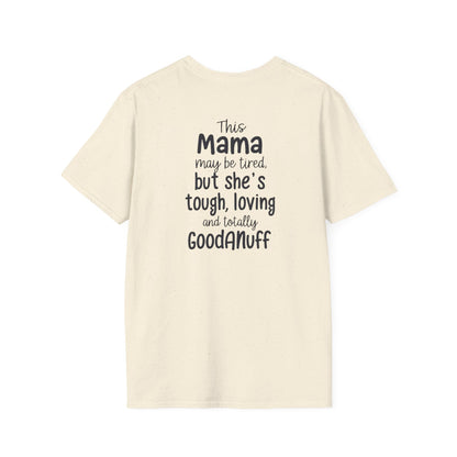 This Mama maybe Tired but she's Tough, Loving and Totally GoodaNuff Unisex Softstyle T-Shirt