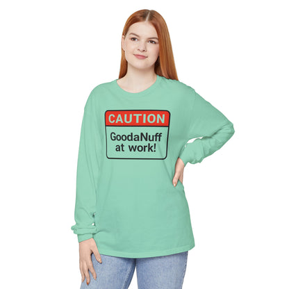 Caution- GoodaNuff at Work! Unisex Long Sleeve Tee