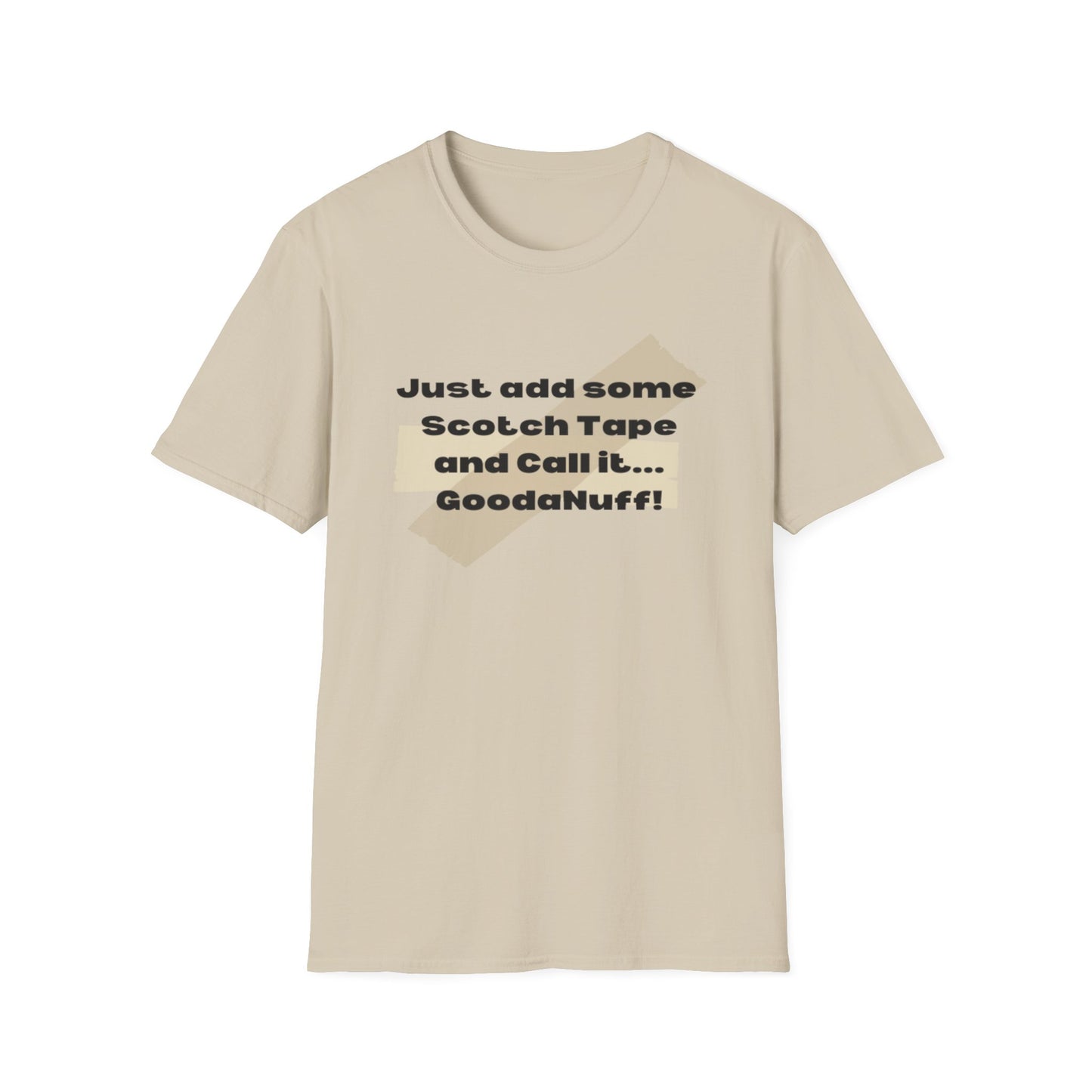 Just add some Scotch Tape and Call it... GoodaNuff! Unisex Soft Style T-Shirt