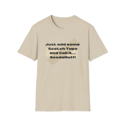 Just add some Scotch Tape and Call it... GoodaNuff! Unisex Soft Style T-Shirt