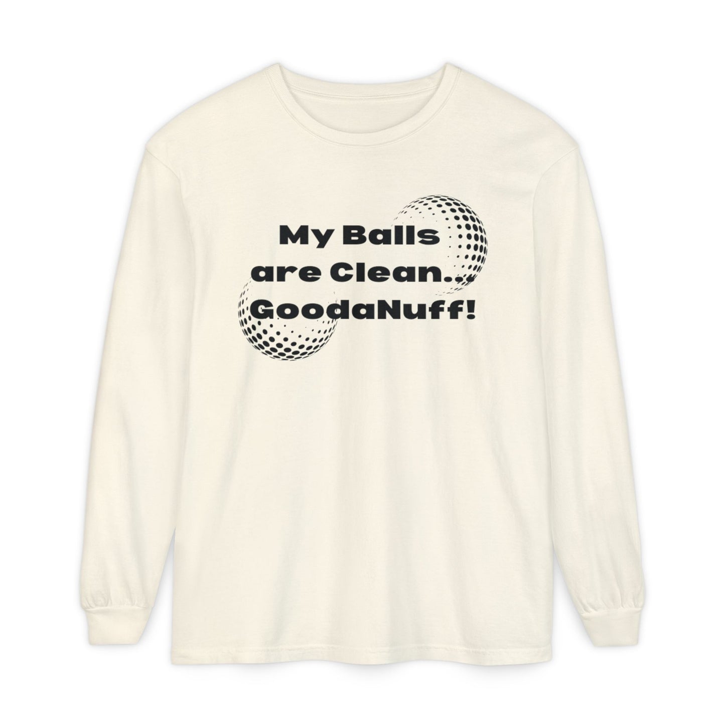 My Balls are Clean...GoodaNuff Unisex Long Sleeve Tee