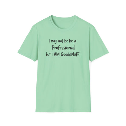 I may not be a Professional but I AM GoodaNuff Unisex Softstyle T-Shirt