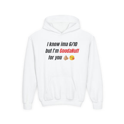 I know ima 6/10 but I’m GoodaNuff for you Unisex Youth Hoodie