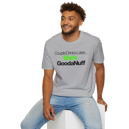 Couple Drinks Later…She’s GoodaNuff Unisex T-Shirt