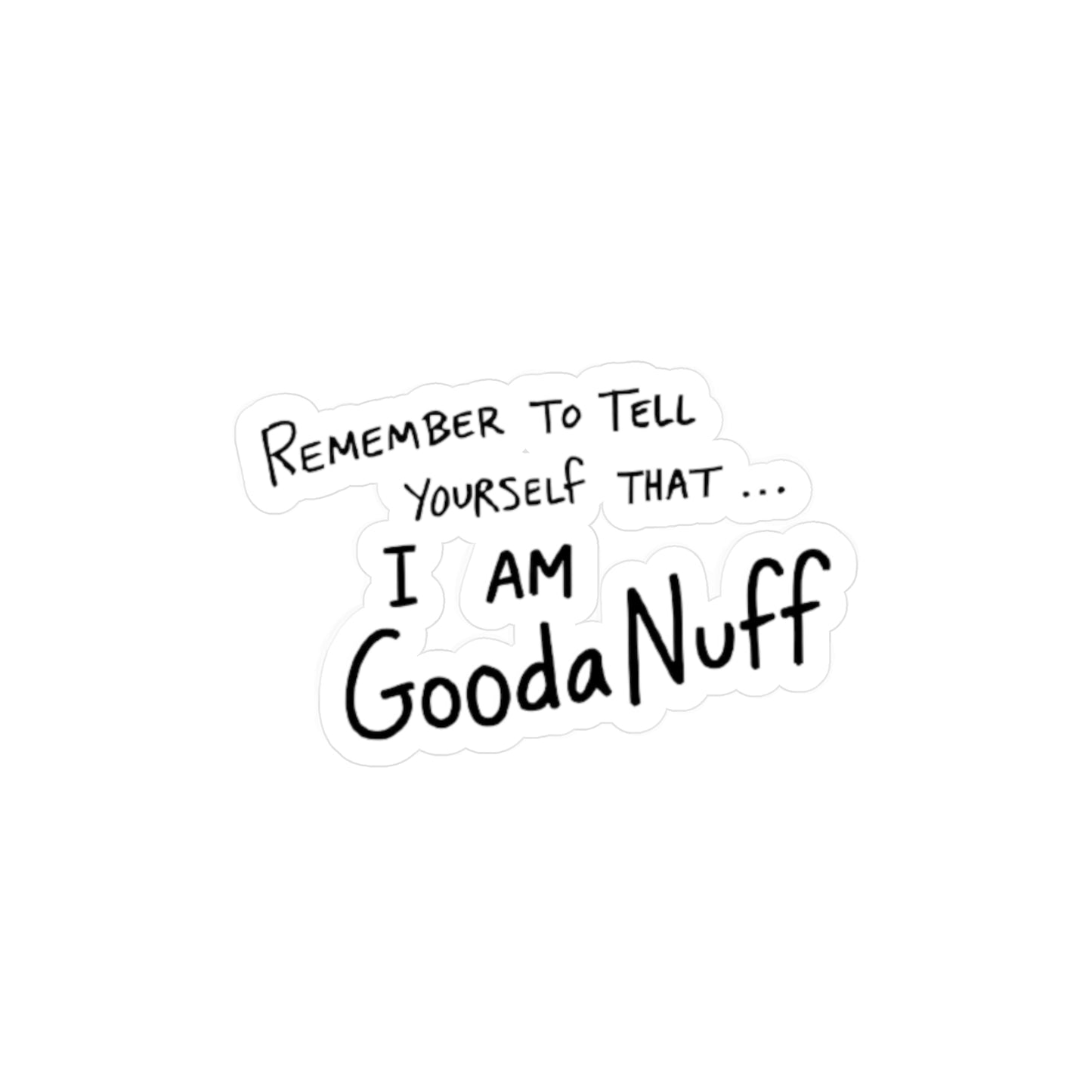 Remember to Tell yourself that...I AM GoodaNuff Sticker