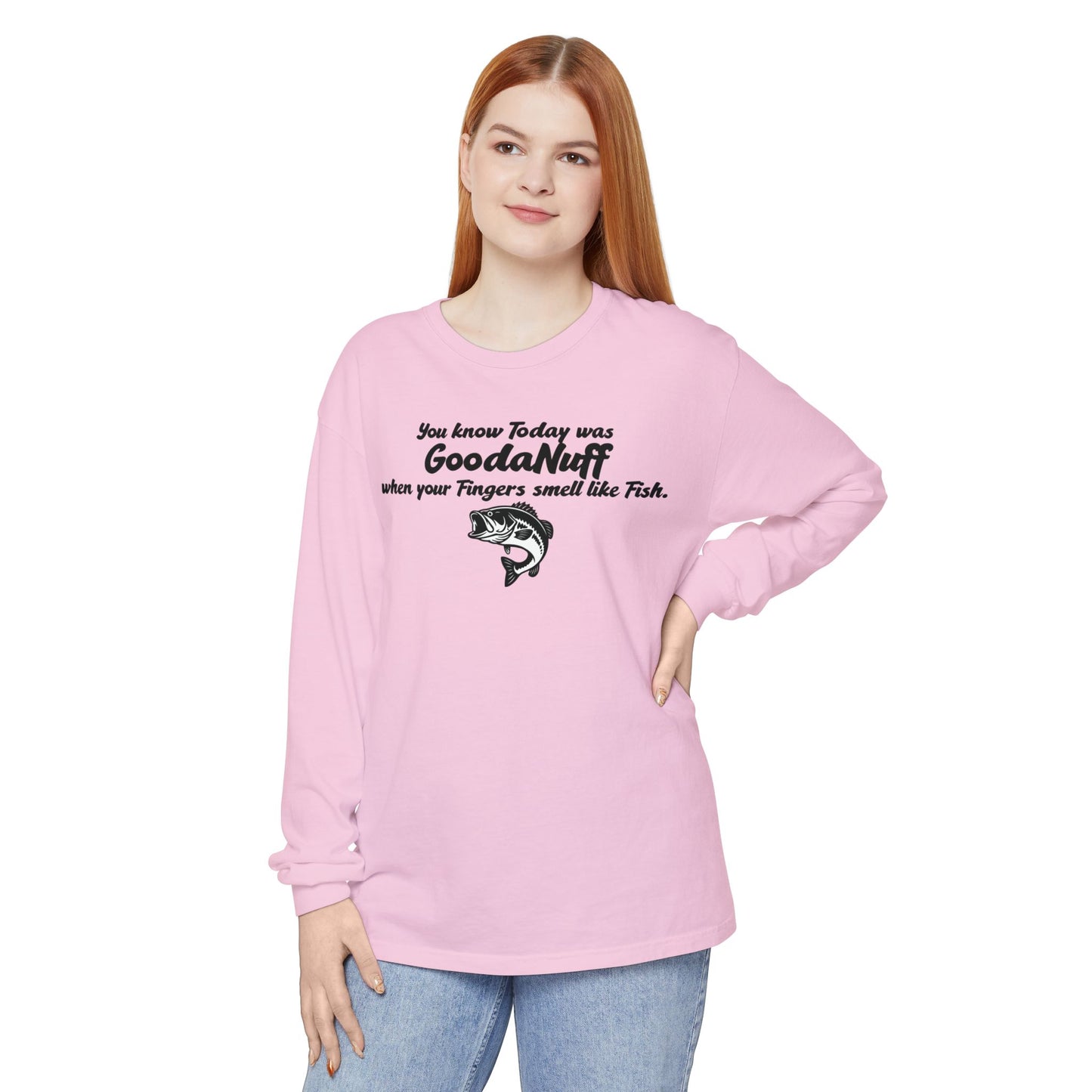You know Today was GoodaNuff when your Fingers smell like Fish Unisex Long Sleeve Tee