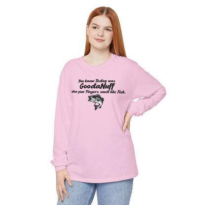 You know Today was GoodaNuff when your Fingers smell like Fish Unisex Long Sleeve Tee