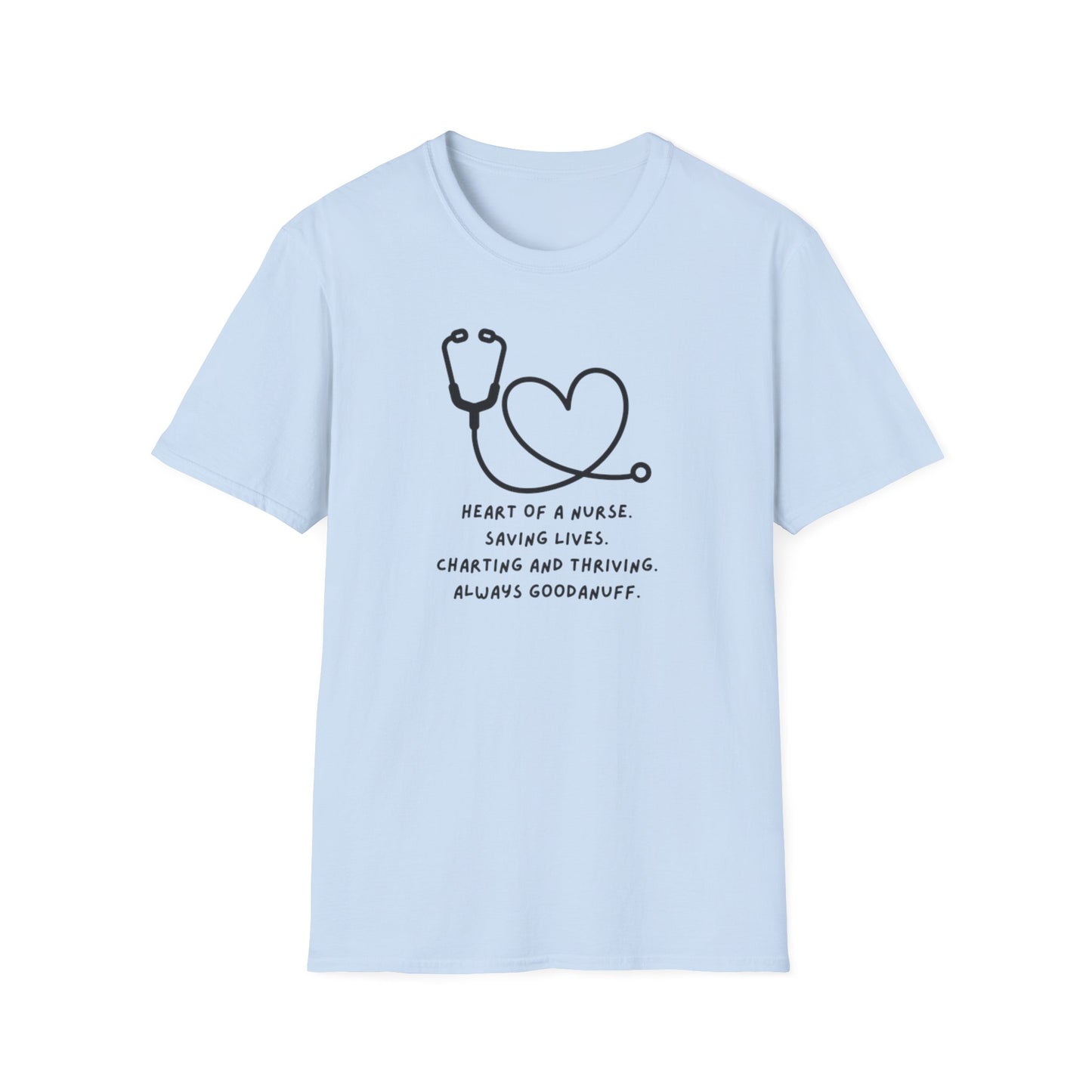 Heart of a Nurse. Saving Lives. Charting and Thriving. Always GoodaNuff Unisex Softstyle T-Shirt