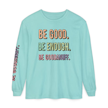 Be Good. Be Enough. Be GoodaNuff Unisex Long Sleeve Tee