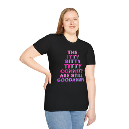 The Itty Bitty Titty Commity are still GoodaNuff Unisex Softstyle T-Shirt