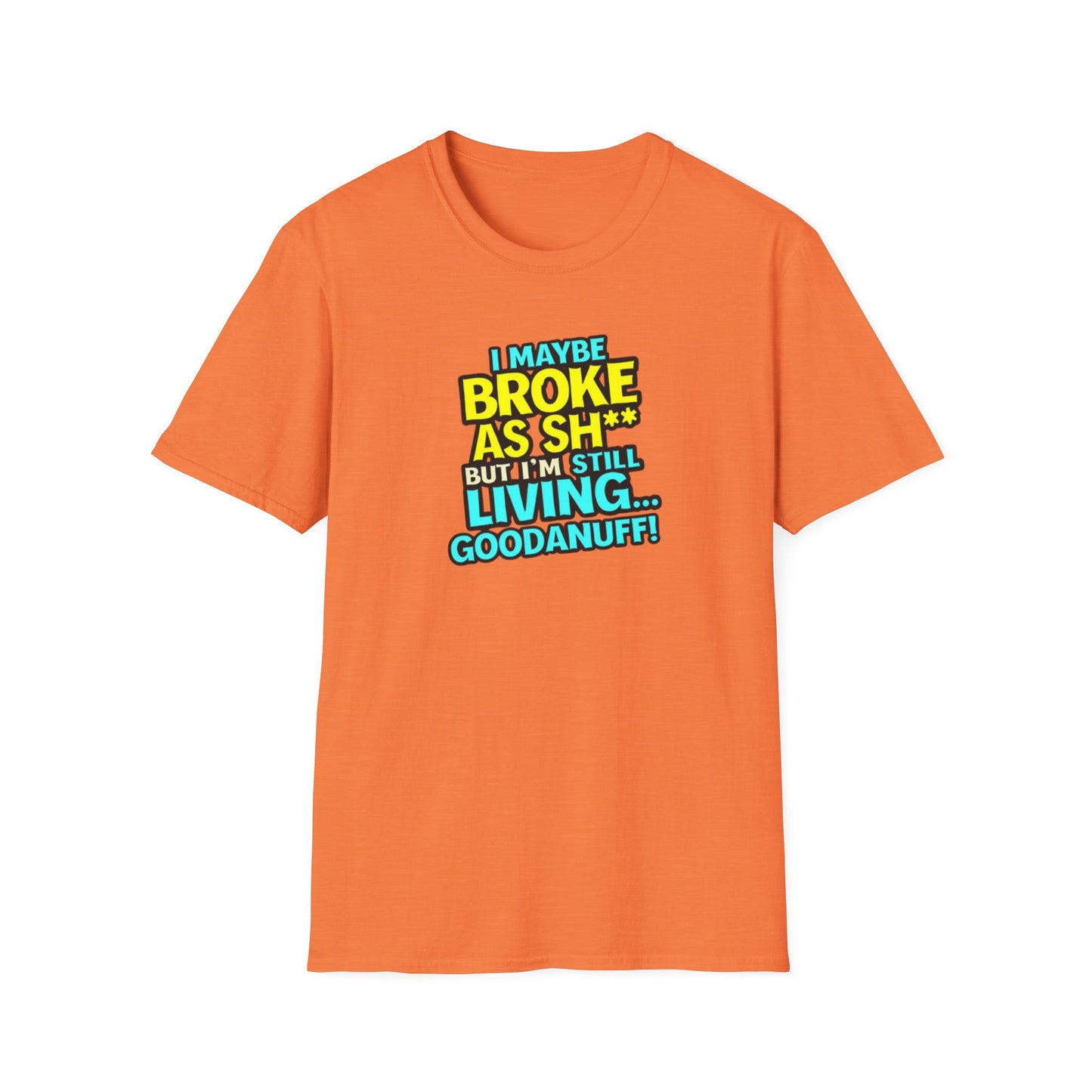 I maybe Broke as Sh** but I'm Still Living...GoodaNuff Unisex Softstyle T-Shirt