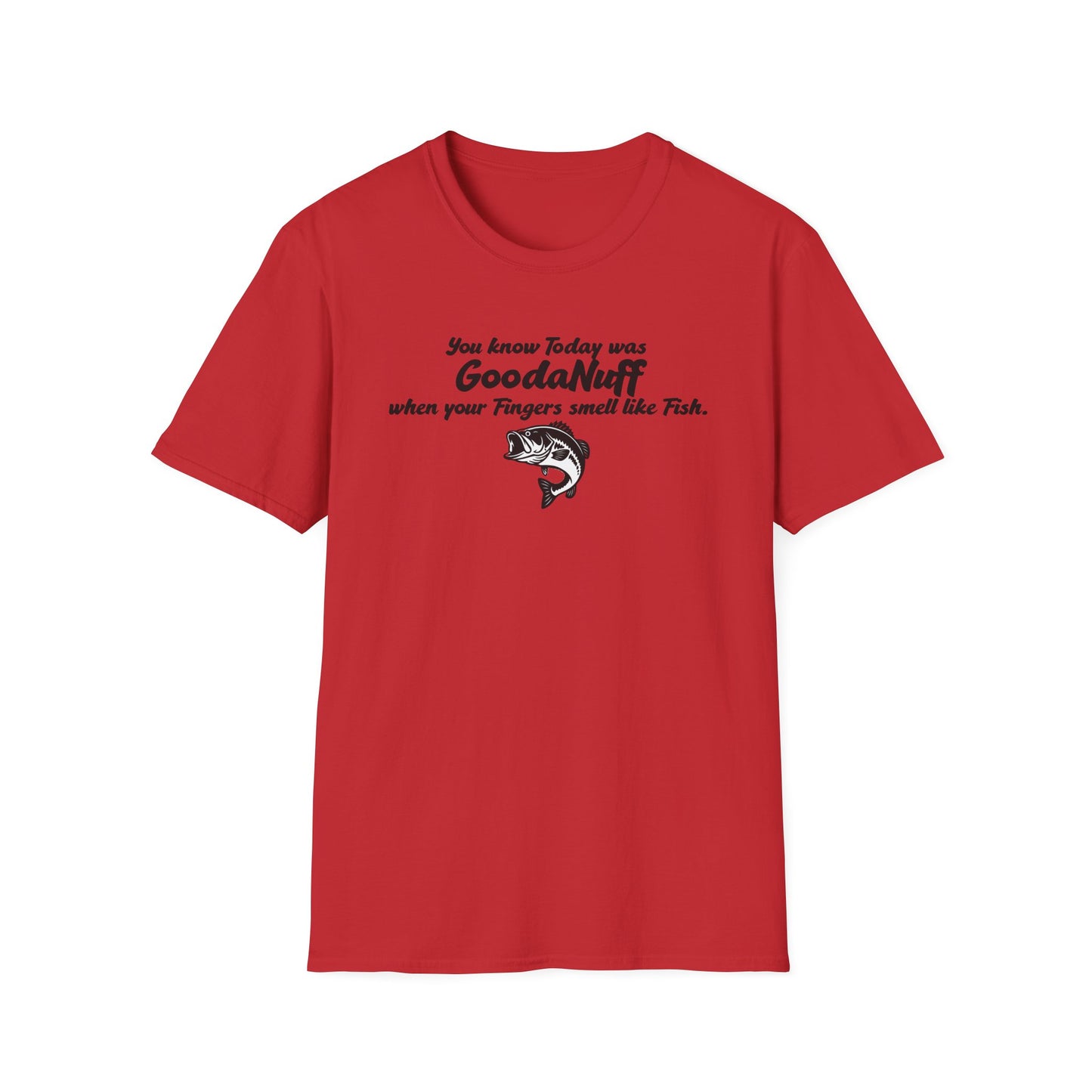 You know Today was GoodaNuff when your fingers smell like Fish Unisex Softstyle T-Shirt