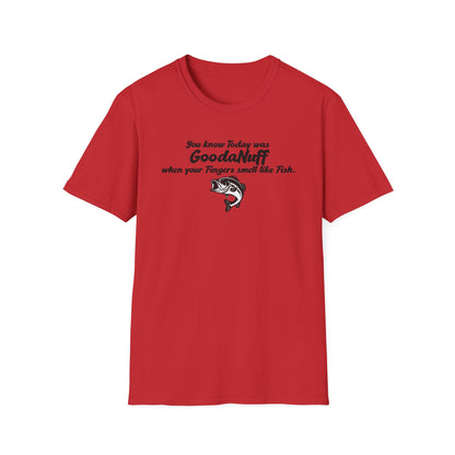 You know Today was GoodaNuff when your fingers smell like Fish Unisex Softstyle T-Shirt