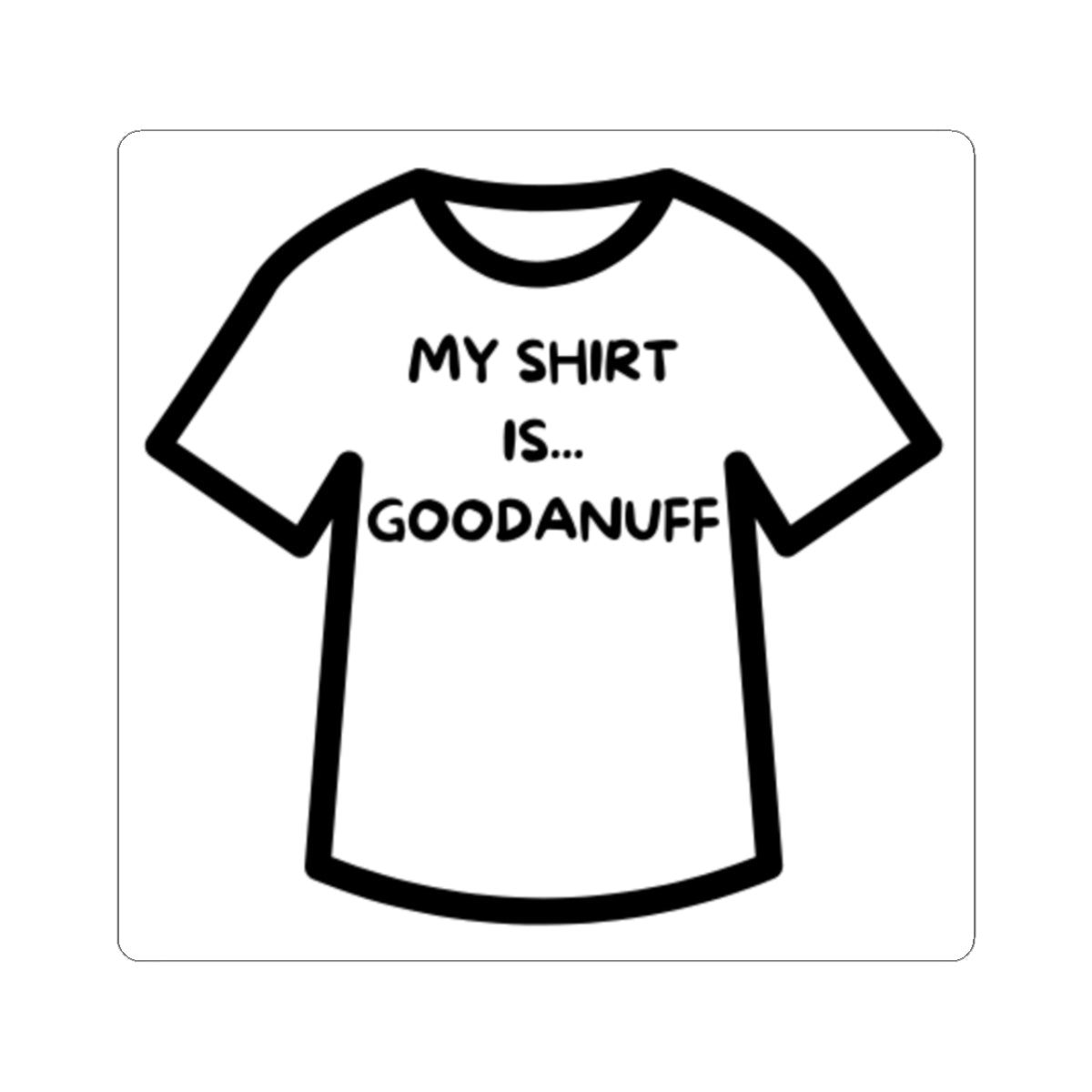 My Shirt is...GoodaNuff Sticker