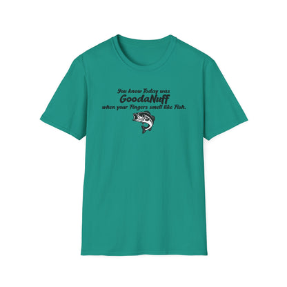 You know Today was GoodaNuff when your fingers smell like Fish Unisex Softstyle T-Shirt