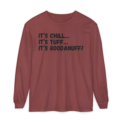 It's Chill...It's Tuff...It's GoodaNuff Unisex Long Sleeve Tee