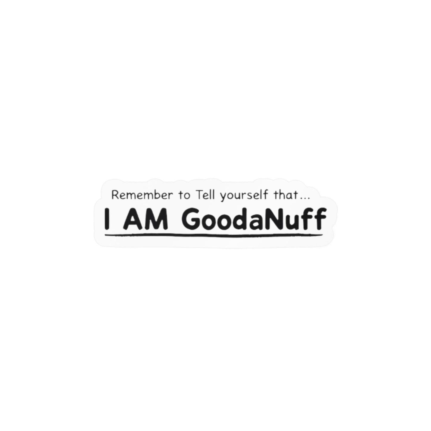 Remember to Tell yourself that...I AM GoodaNuff Sticker