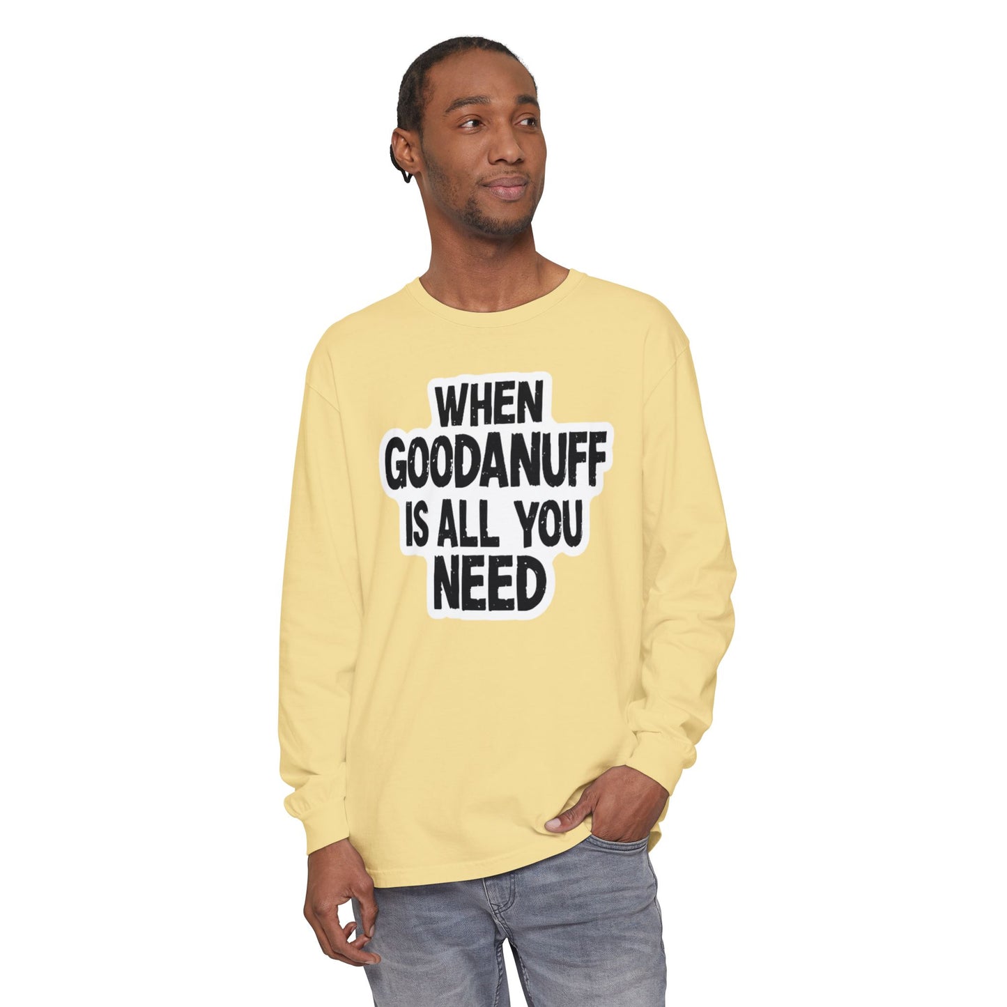 When GoodaNuff is all you Need Unisex Long Sleeve Tee