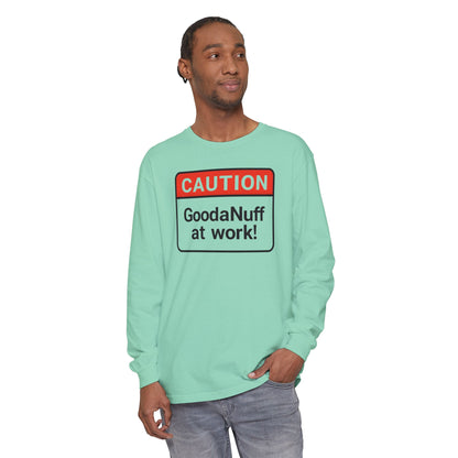 Caution- GoodaNuff at Work! Unisex Long Sleeve Tee