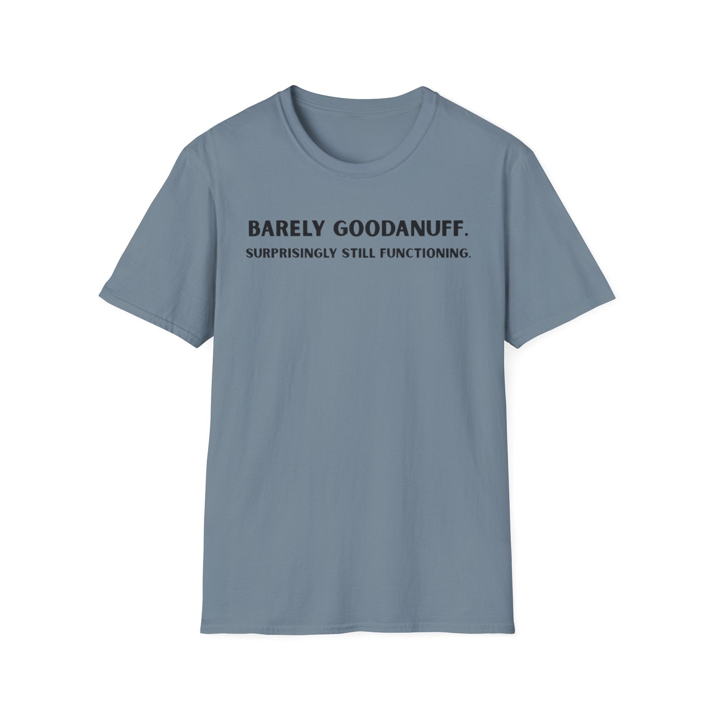 Barely GoodaNuff. Surprisingly Still Functioning Unisex Softstyle T-Shirt