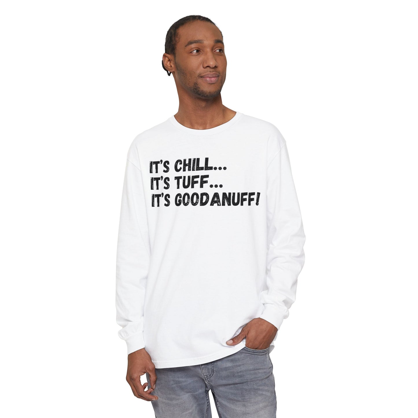 It's Chill...It's Tuff...It's GoodaNuff Unisex Long Sleeve Tee