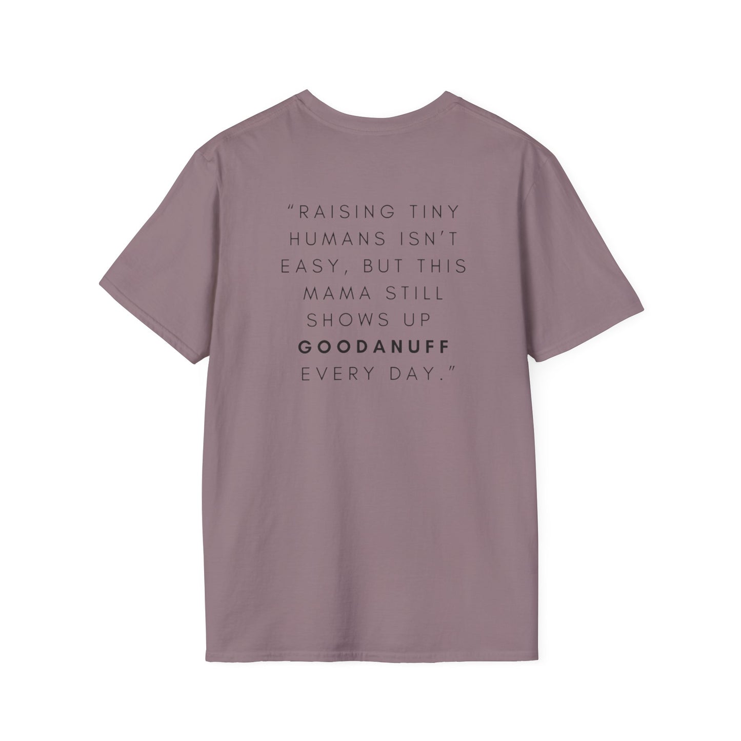 Raising Tiny humans isn't easy but this Mama still shows up GoodaNuff every day! Unisex Softstyle T-Shirt