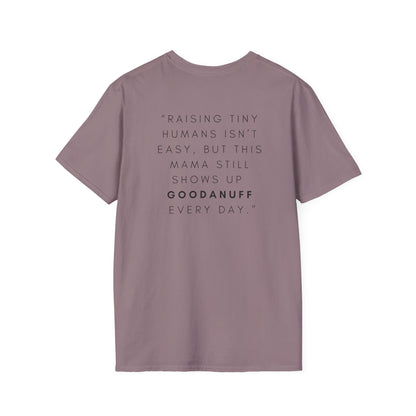 Raising Tiny humans isn't easy but this Mama still shows up GoodaNuff every day! Unisex Softstyle T-Shirt