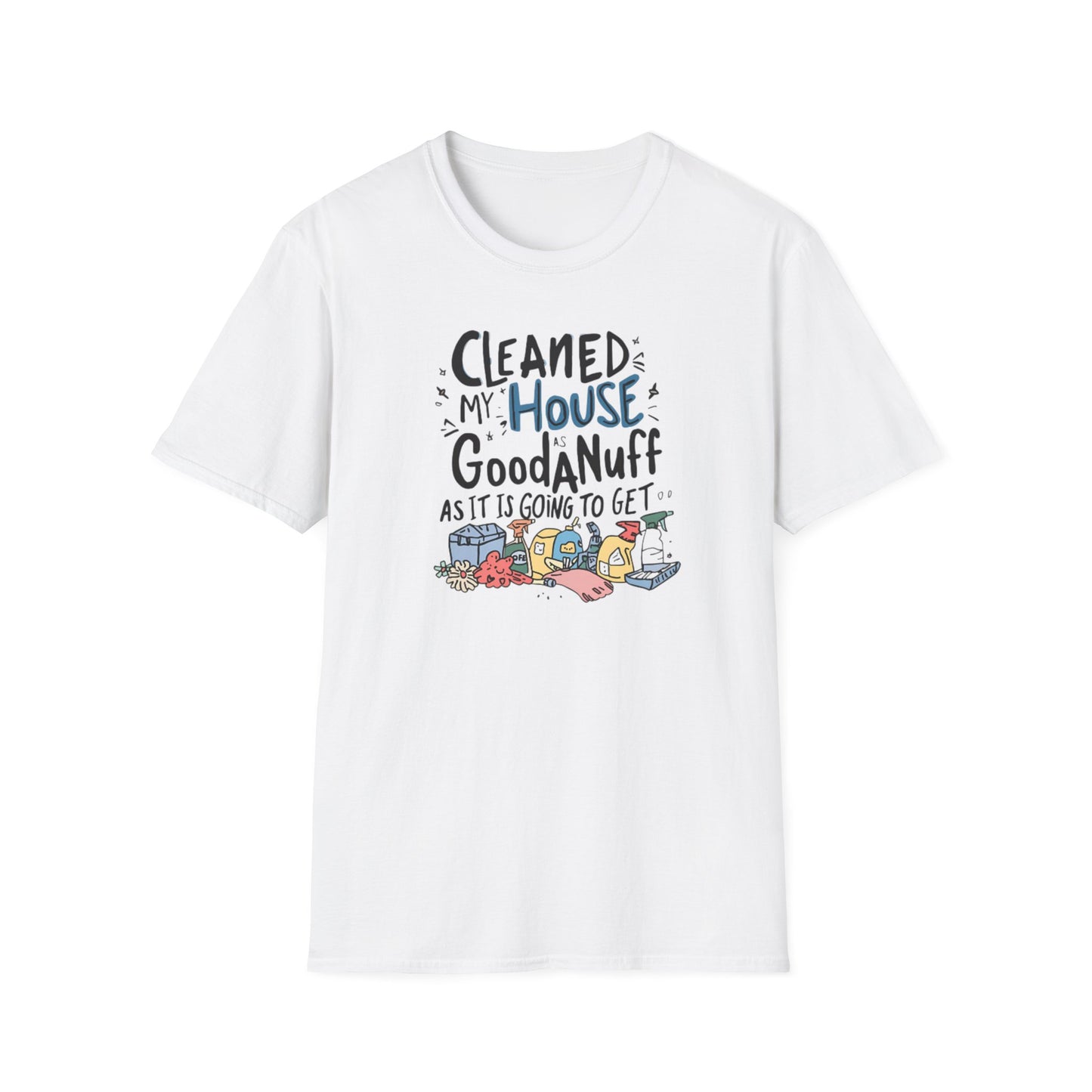 Cleaned my House as GoodaNuff as its going to get. Unisex Softstyle T-Shirt