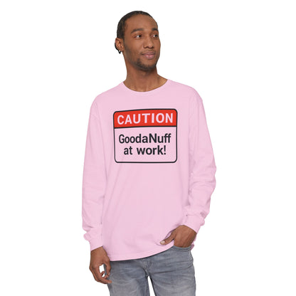 Caution- GoodaNuff at Work! Unisex Long Sleeve Tee