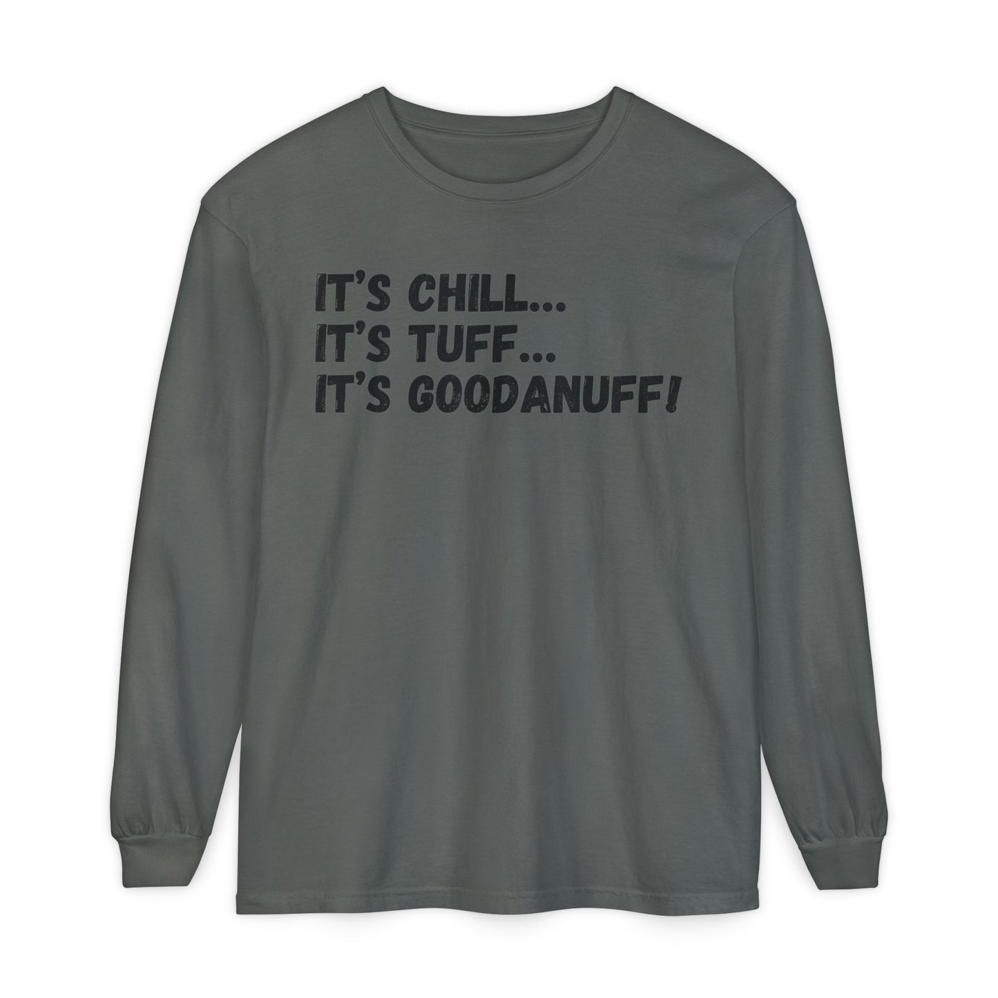 It's Chill...It's Tuff...It's GoodaNuff Unisex Long Sleeve Tee