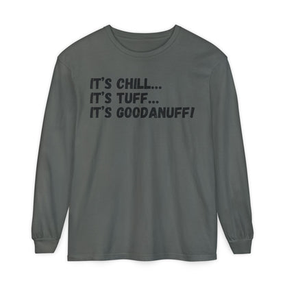 It's Chill...It's Tuff...It's GoodaNuff Unisex Long Sleeve Tee