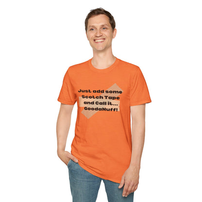 Just add some Scotch Tape and Call it... GoodaNuff! Unisex Soft Style T-Shirt