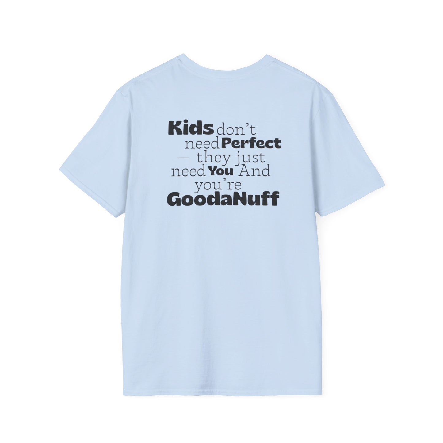 Kids don't need Perfect- they just need you and you're GoodaNuff Unisex Softstyle T-Shirt