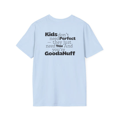 Kids don't need Perfect- they just need you and you're GoodaNuff Unisex Softstyle T-Shirt