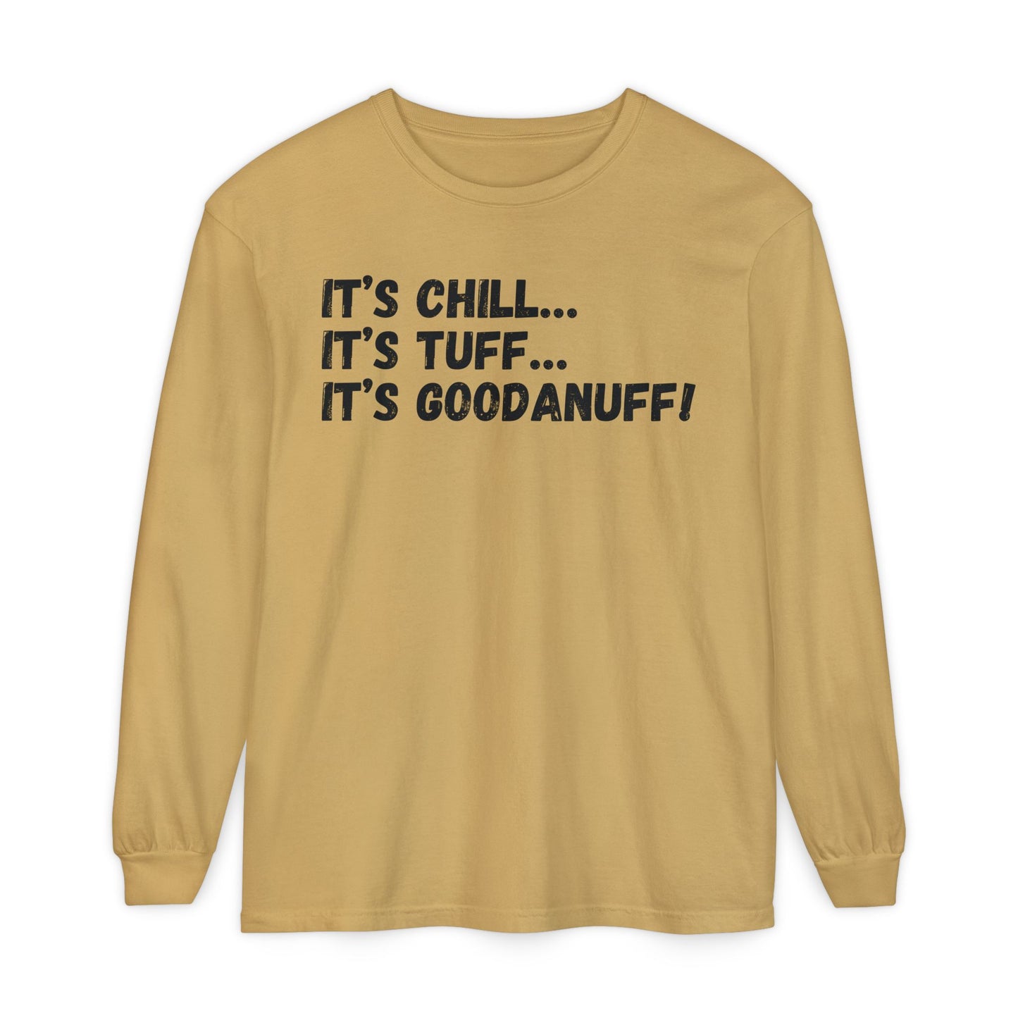 It's Chill...It's Tuff...It's GoodaNuff Unisex Long Sleeve Tee