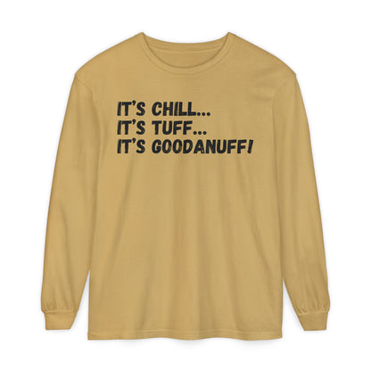 It's Chill...It's Tuff...It's GoodaNuff Unisex Long Sleeve Tee