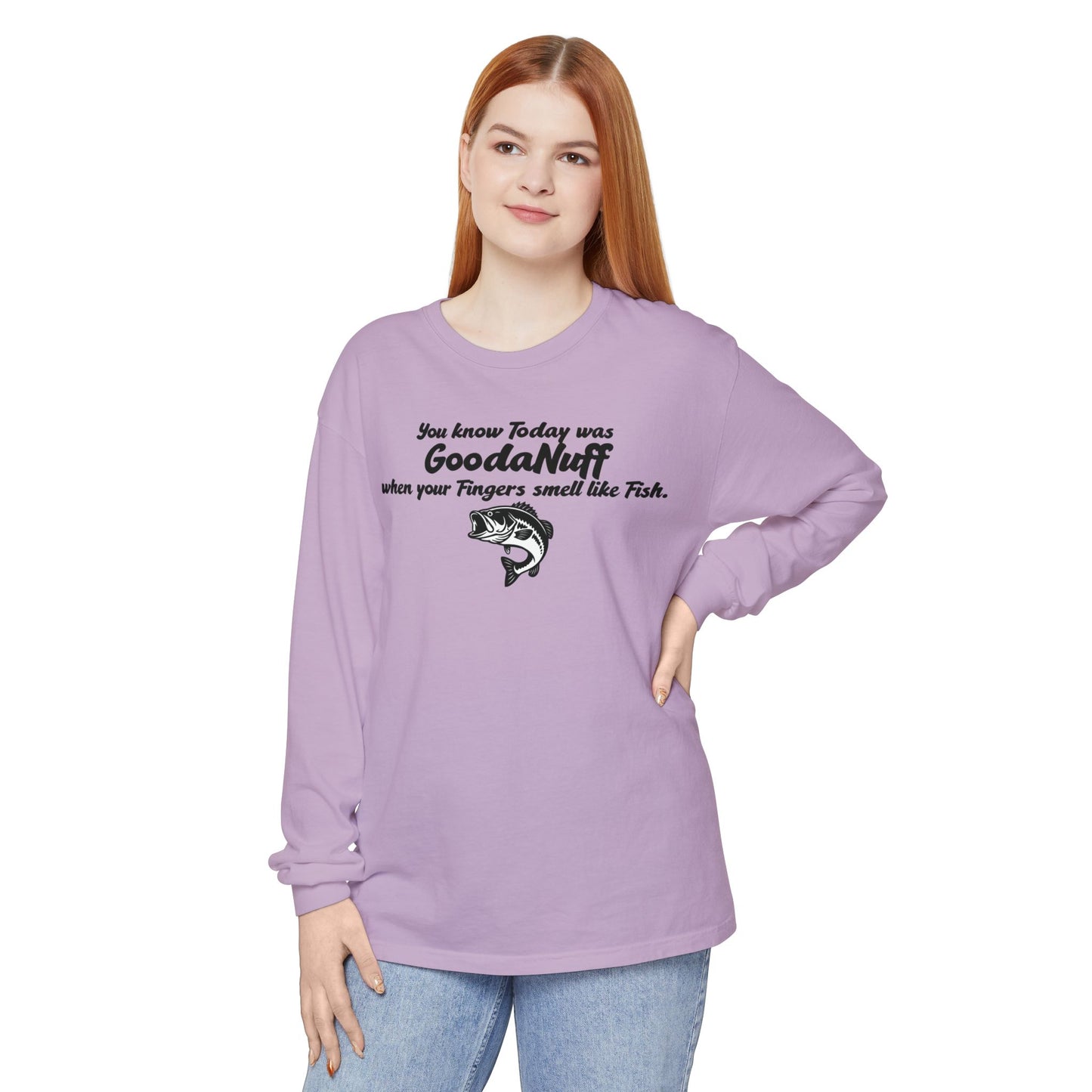 You know Today was GoodaNuff when your Fingers smell like Fish Unisex Long Sleeve Tee