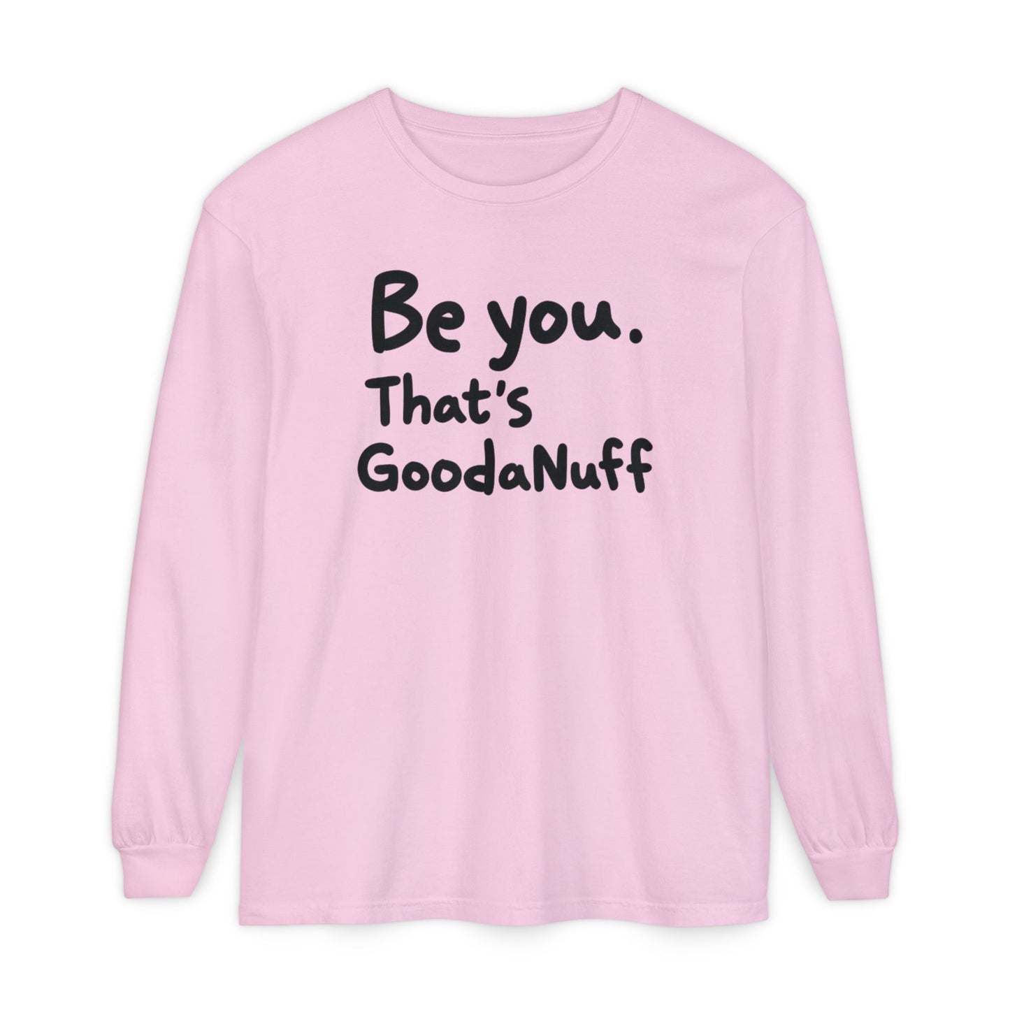 Be you. That's GoodaNuff Unisex Long Sleeve Tee