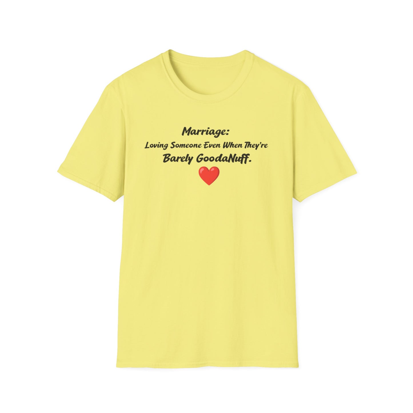 Marriage: Loving Someone Even When They're Barely GoodaNuff Unisex Softstyle T-Shirt
